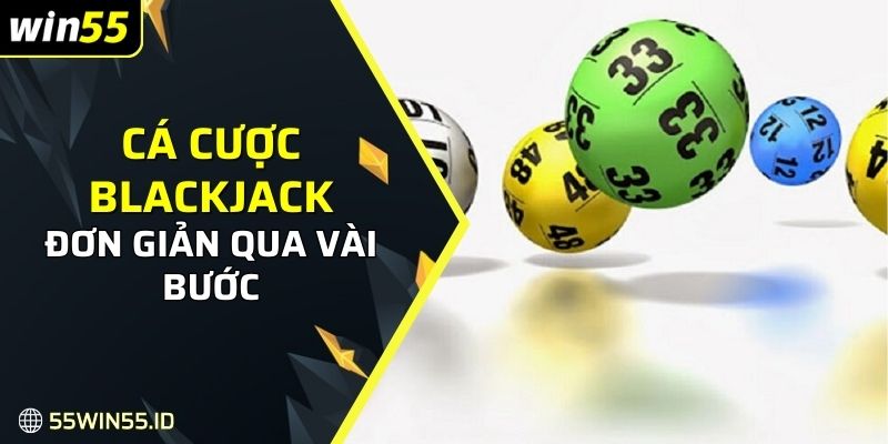 Tìm hiểu cá cược Blackjack đơn giản qua vài bước để áp dụng