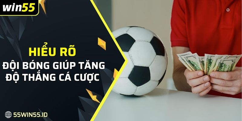 Hiểu rõ đội bóng giúp tăng độ thắng cá cược 