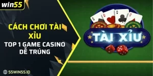 Cách chơi tài xỉu Win55 có nhiều điểm ăn tiền