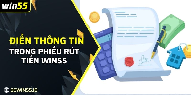 Điền các thông tin còn lại trong phiếu rút tiền WIN55