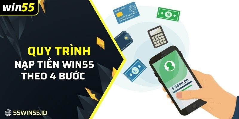 Quy trình nạp tiền WIN55 theo 4 bước siêu đơn giản