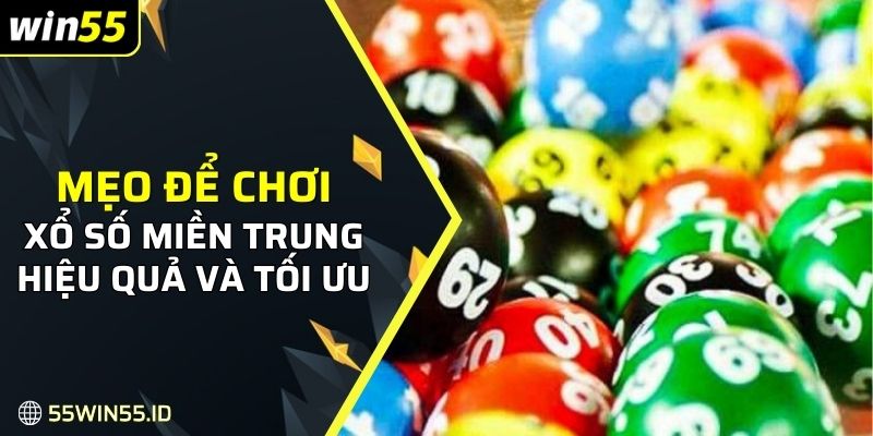 Mẹo để chơi xổ số miền trung hiệu quả và tối ưu