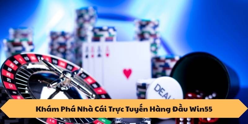 Khám Phá Nhà Cái Trực Tuyến Hàng Đầu Win55